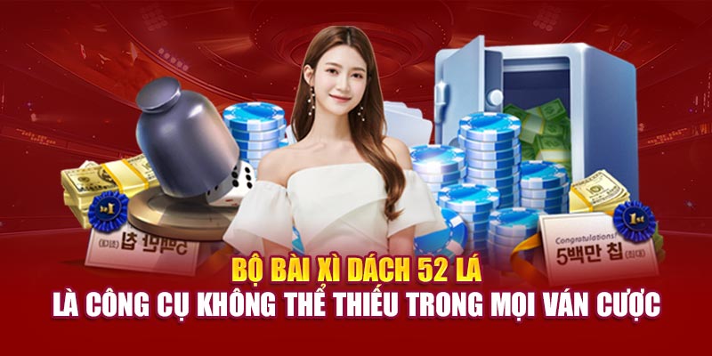 Bộ bài xì dách 52 lá là công cụ không thể thiếu trong mọi ván cược