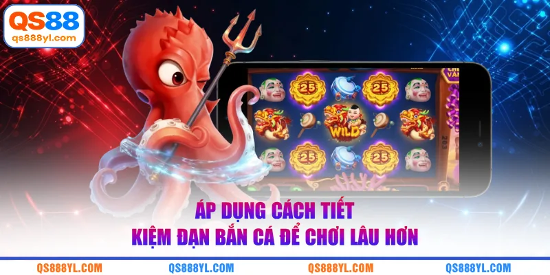 Áp dụng cách tiết kiệm đạn bắn cá để chơi lâu hơn