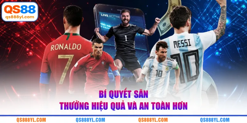 Bí quyết săn thưởng hiệu quả và an toàn hơn