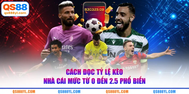 Cách đọc tỷ lệ kèo nhà cái mức từ 0 đến 2.5 phổ biến