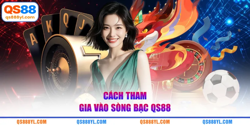 Cách tham gia vào sòng bạc QS88
