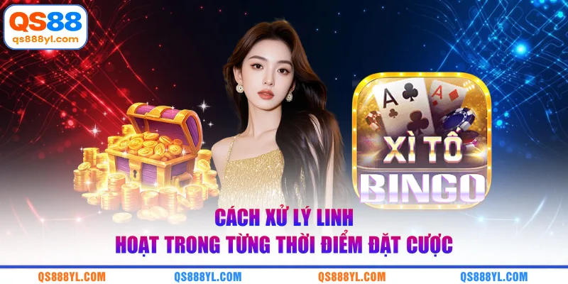 Cách xử lý linh hoạt trong từng thời điểm đặt cược