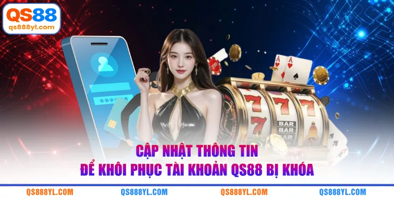 Cập nhật thông tin để khôi phục tài khoản QS88 bị khóa