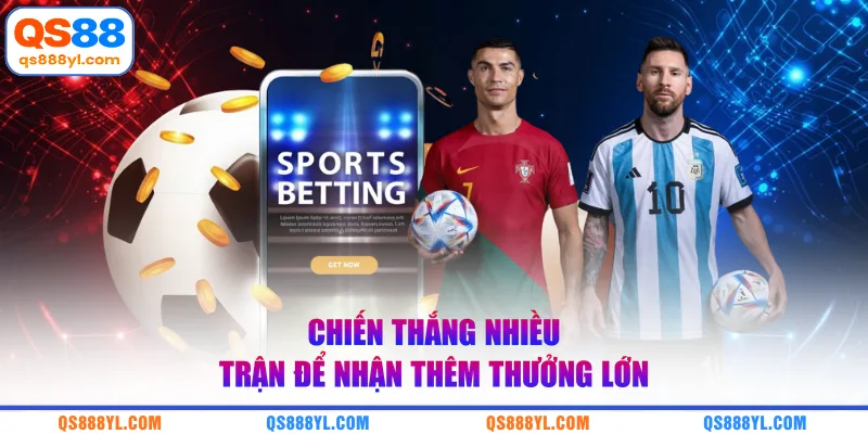 Chiến thắng nhiều trận để nhận thêm thưởng lớn