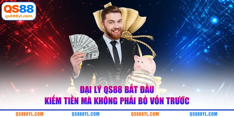 Đại lý QS88 bắt đầu kiếm tiền mà không phải bỏ vốn trước