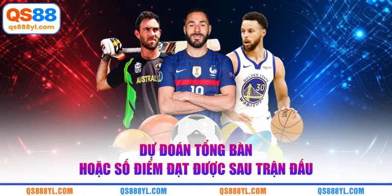 Dự đoán tổng bàn hoặc số điểm đạt được sau trận đấu 