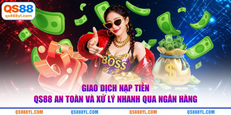 Giao dịch nạp tiền QS88 an toàn và xử lý nhanh qua ngân hàng 