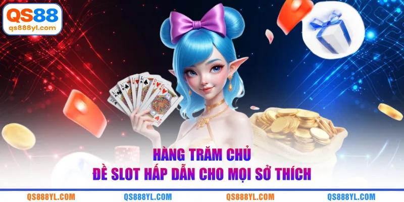 Hàng trăm chủ đề slot hấp dẫn cho mọi sở thích