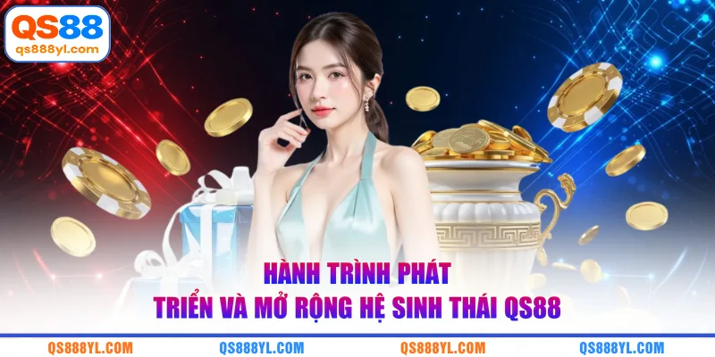 Hành trình phát triển và mở rộng hệ sinh thái QS88