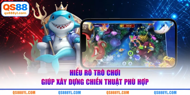 Hiểu rõ trò chơi giúp xây dựng chiến thuật phù hợp