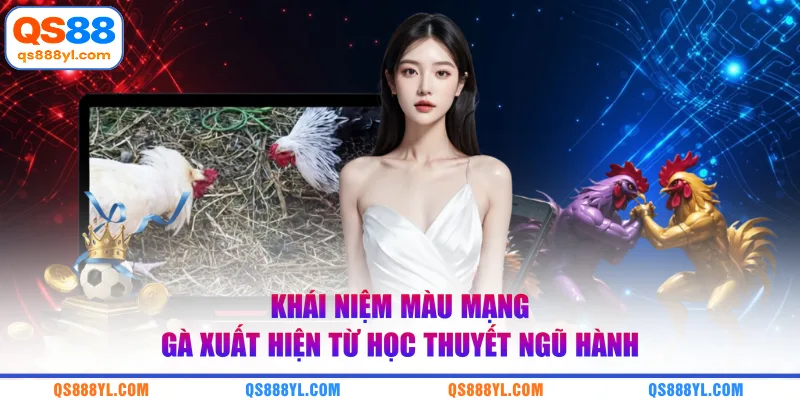 Khái niệm màu mạng gà xuất hiện từ học thuyết ngũ hành