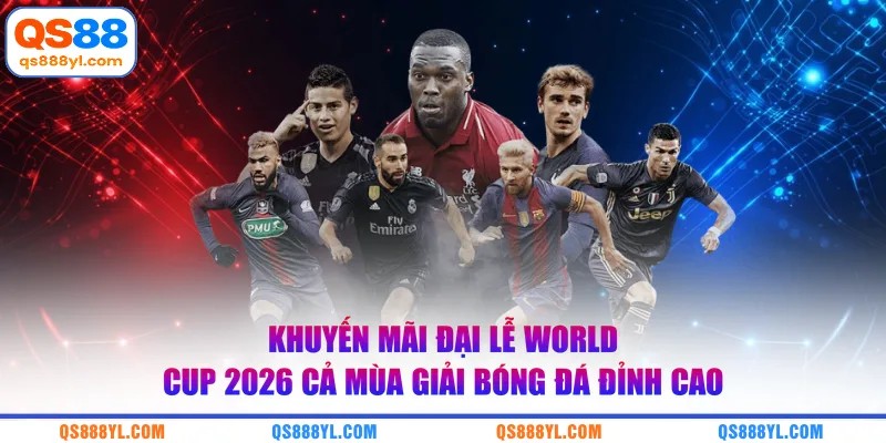 Khuyến mãi đại lễ World Cup 2026 cả mùa giải bóng đá đỉnh cao