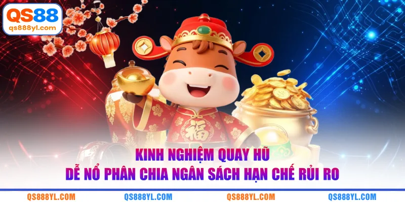 Kinh nghiệm quay hũ dễ nổ phân chia ngân sách hạn chế rủi ro