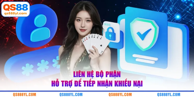 Liên hệ bộ phận hỗ trợ để tiếp nhận khiếu nại