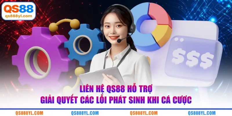 Liên hệ QS88 hỗ trợ giải quyết các lỗi phát sinh khi cá cược