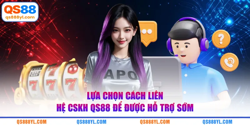 Lựa chọn cách liên hệ CSKH QS88 để được hỗ trợ sớm