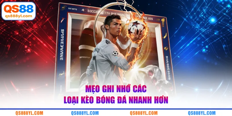 Mẹo ghi nhớ các loại kèo bóng đá nhanh hơn