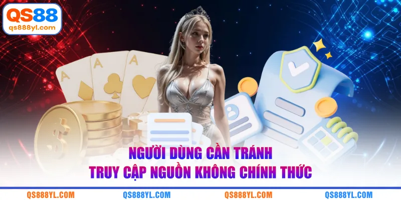 Người dùng cần tránh truy cập nguồn không chính thức