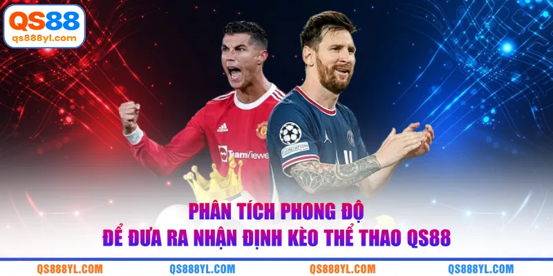 Phân tích phong độ để đưa ra nhận định kèo thể thao QS88