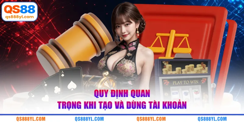 Quy định quan trọng khi tạo và dùng tài khoản