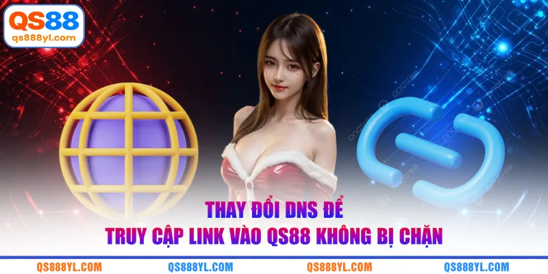 Thay đổi DNS để truy cập link vào QS88 không bị chặn