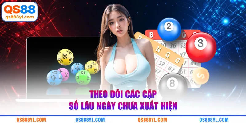 Theo dõi các cặp số lâu ngày chưa xuất hiện 