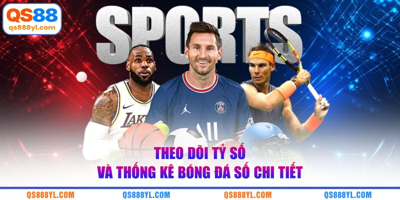 Theo dõi tỷ số và thống kê bóng đá số chi tiết 