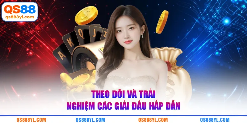 Theo dõi và trải nghiệm các giải đấu hấp dẫn 