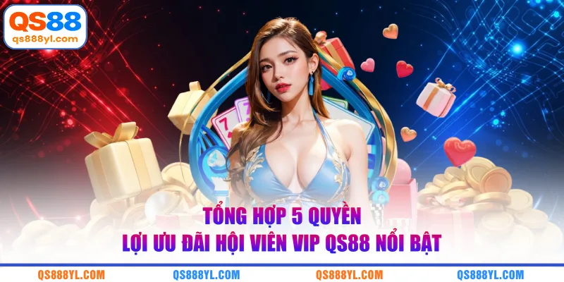 Tổng hợp 5 quyền lợi ưu đãi hội viên VIP QS88 nổi bật