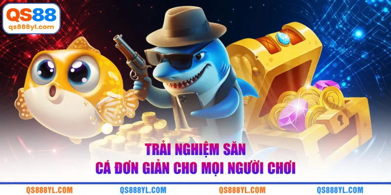 Trải nghiệm săn cá đơn giản cho mọi người chơi 